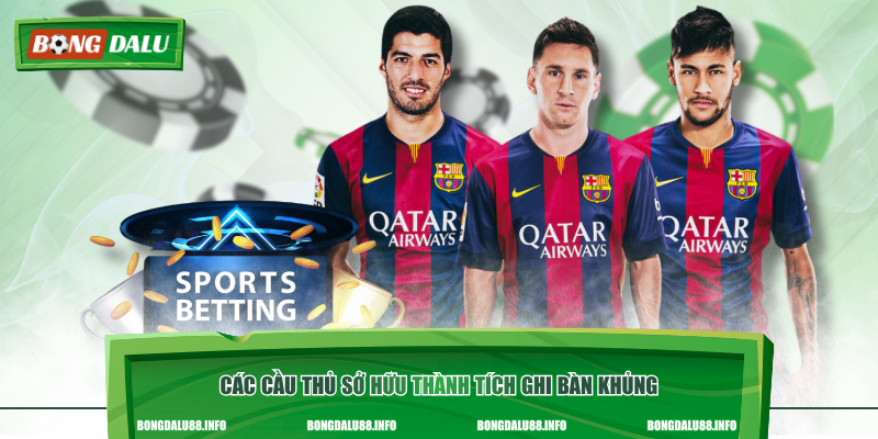 Các cầu thủ sở hữu thành tích ghi bàn khủng