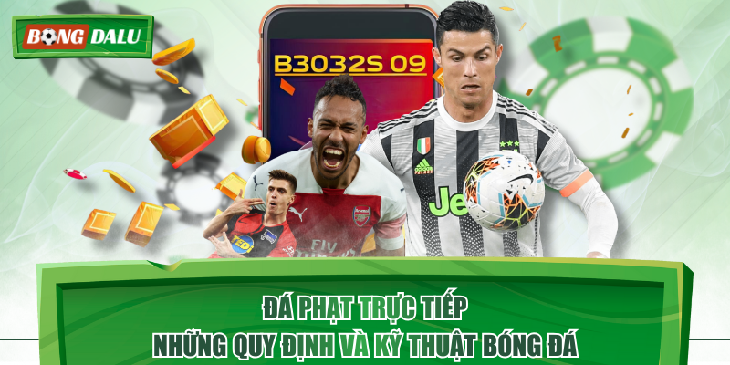 Đá Phạt Trực Tiếp - Những Quy Định Và Kỹ Thuật Bóng Đá