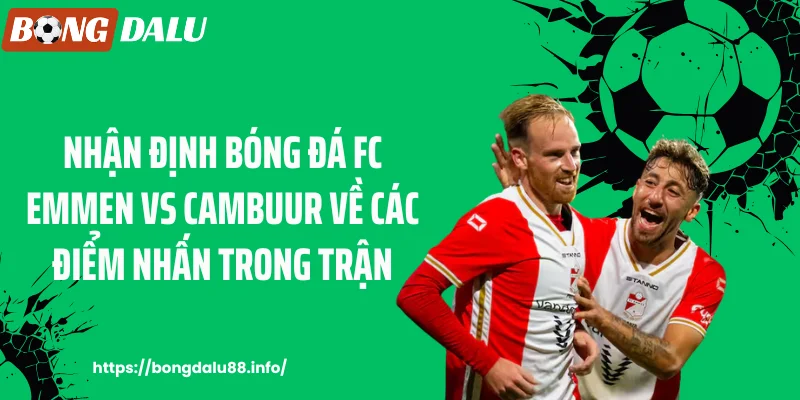 Nhận định bóng đá FC Emmen vs Cambuur về các điểm nhấn trong trận